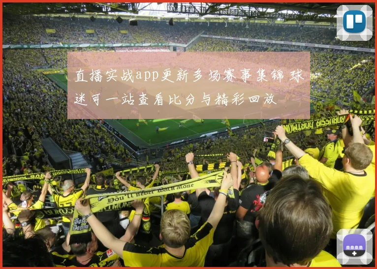 直播实战app更新多场赛事集锦 球迷可一站查看比分与精彩回放