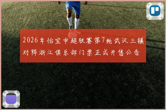 2026年怡宝中超联赛第7轮武汉三镇对阵浙江俱乐部门票正式开售公告