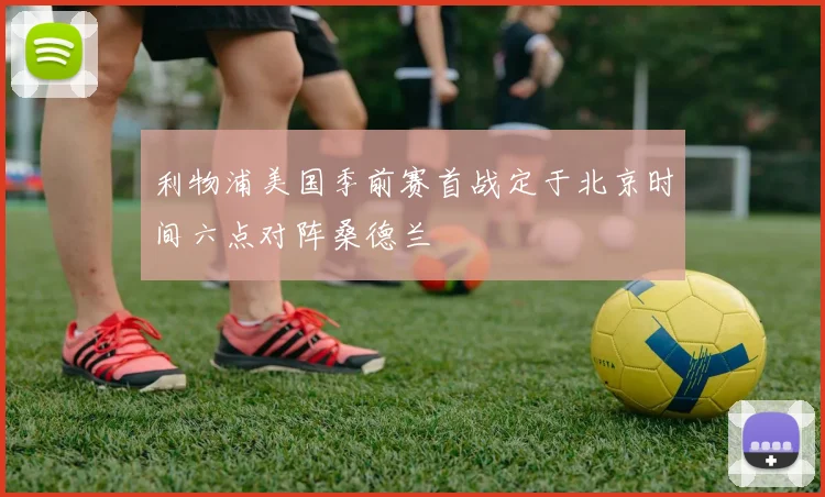 利物浦美国季前赛首战定于北京时间六点对阵桑德兰